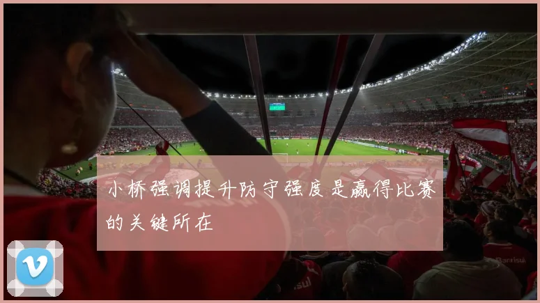 小桥强调提升防守强度是赢得比赛的关键所在