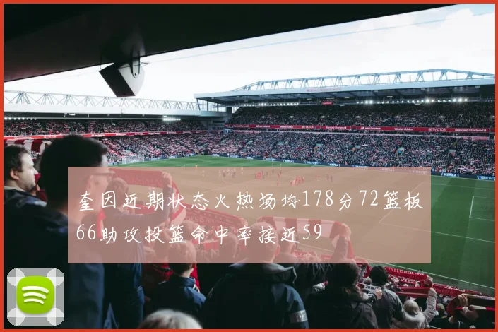 奎因近期状态火热场均178分72篮板66助攻投篮命中率接近59