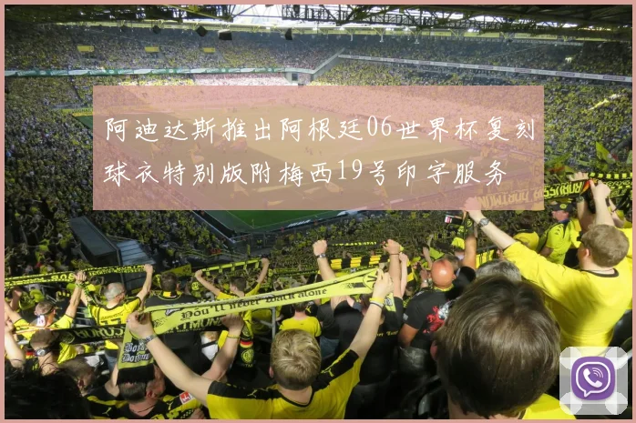 阿迪达斯推出阿根廷06世界杯复刻球衣特别版附梅西19号印字服务