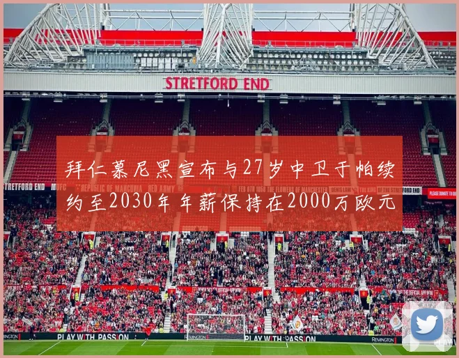 拜仁慕尼黑宣布与27岁中卫于帕续约至2030年年薪保持在2000万欧元不变