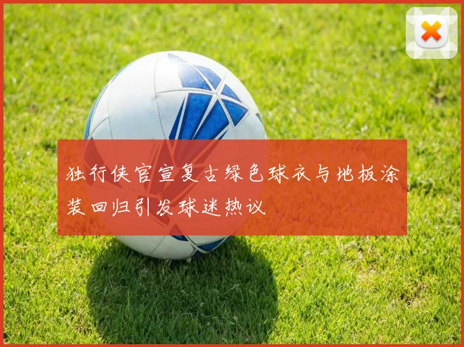 独行侠官宣复古绿色球衣与地板涂装回归引发球迷热议