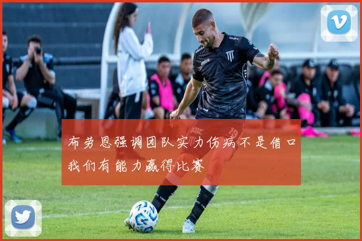 布劳恩强调团队实力伤病不是借口我们有能力赢得比赛