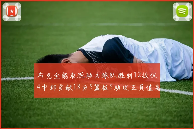 布克全能表现助力球队胜利12投仅4中却贡献18分5篮板5助攻正负值高达14